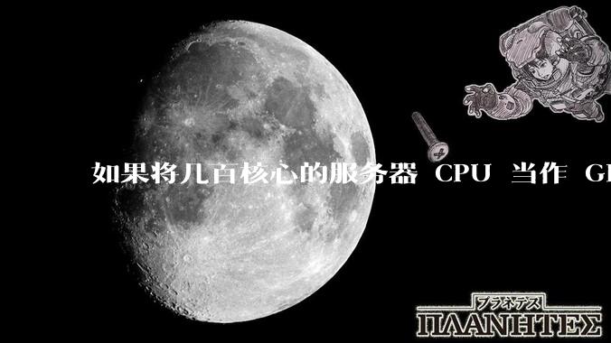 如果将几百核心的服务器 CPU 当作 GPU 使用，会发生什么？